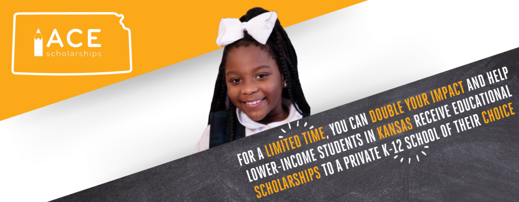 For a limited time, you can double your impact and help lower-income students in Kansas receive educational scholarships to a private K-12 school of their choice.